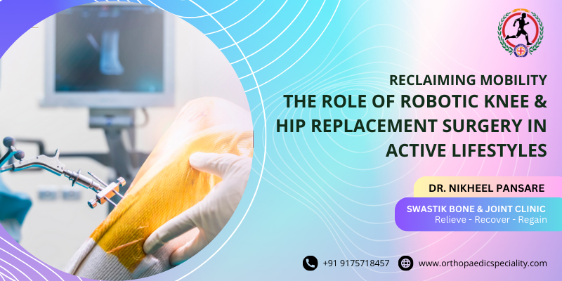 Reclaiming Mobility: The Role of Robotic Knee & Hip Replacement Surgery in Active Lifestyles